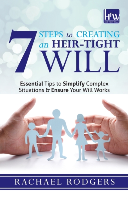 7 Steps To Creating An Heir-Tight Will : Essential tips to simplify complex situations & ensure your will works, Paperback / softback Book