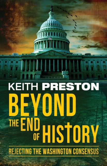 Beyond the End of History : Rejecting the Washington Consensus, Paperback / softback Book