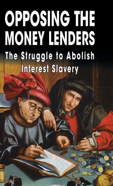 Opposing The Money Lenders : The Struggle to Abolish Interest Slavery, Hardback Book