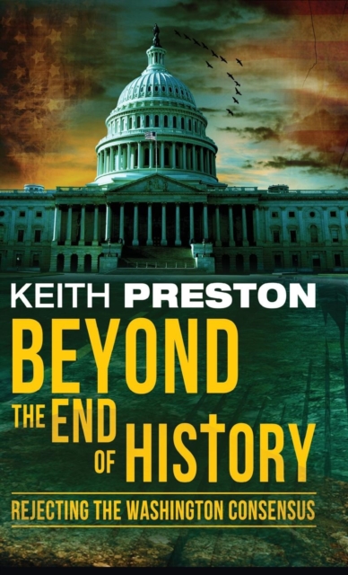 Beyond the End of History : Rejecting the Washington Consensus, Hardback Book
