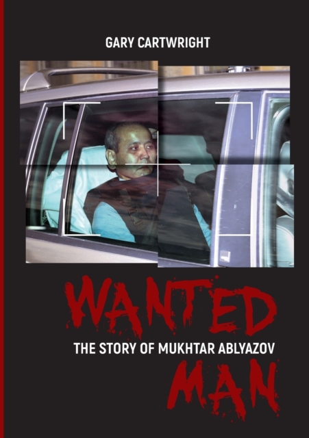 Wanted Man; the Story of Mukhtar Ablyazov, Paperback / softback Book