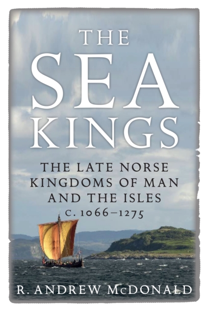 The Sea Kings : The Late Norse Kingdoms of Man and the Isles c.1066-1275, Hardback Book