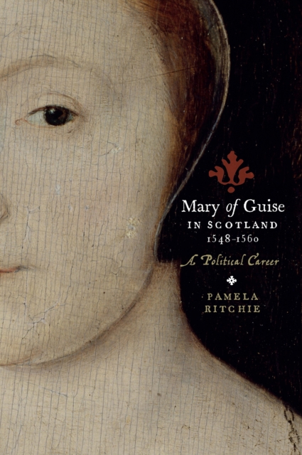 Mary of Guise in Scotland, 1548-1560 : A Political Career, Paperback / softback Book