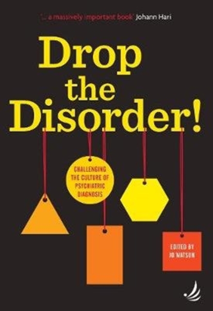 Drop the Disorder! : Challenging the culture of psychiatric diagnosis, Paperback / softback Book