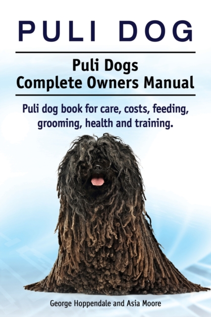Puli Dog. Puli Dogs Complete Owners Manual. Puli Dog Book for Care, Costs, Feeding, Grooming, Health and Training., Paperback / softback Book