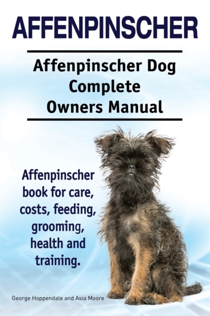 Affenpinscher. Affenpinscher Dog Complete Owners Manual. Affenpinscher Book for Care, Costs, Feeding, Grooming, Health and Training., Paperback / softback Book