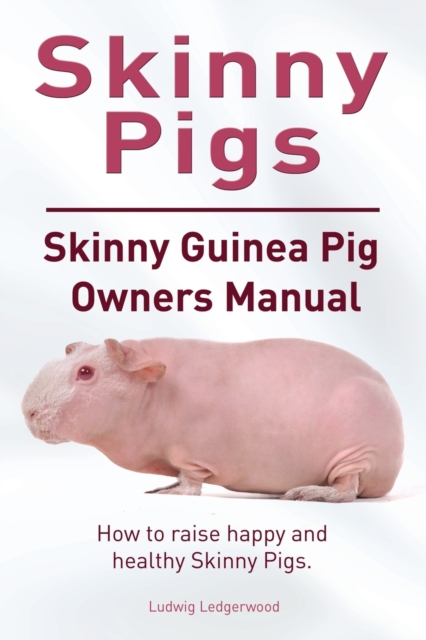 Skinny Pig. Skinny Guinea Pigs Owners Manual. How to raise happy and healthy Skinny Pigs., Paperback / softback Book