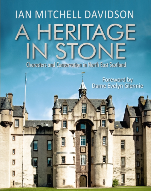A Heritage in Stone : Characters and Conservation in North East Scotland, Hardback Book