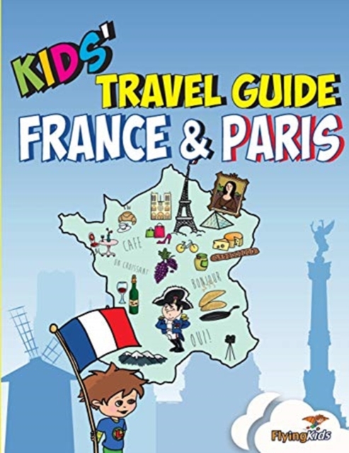 Kids' Travel Guide - France & Paris : The Fun Way to Discover the France & Paris-Especially for Kids, Paperback / softback Book