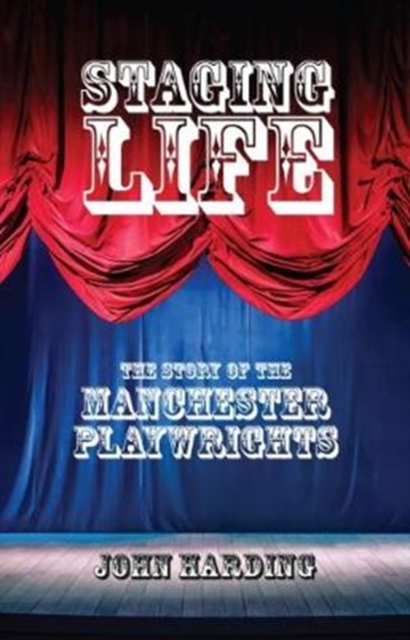 Staging Life : The Story of the Manchester Playwrights, Paperback / softback Book