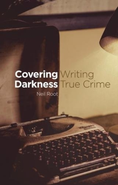 Covering Darkness : Writing True Crime, Paperback / softback Book