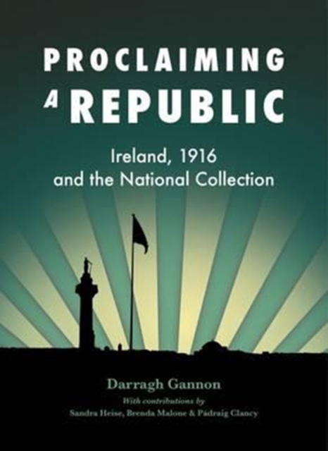 Proclaiming a Republic : Ireland, 1916, and the National Collection, Paperback / softback Book