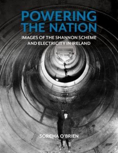Powering the Nation : Images of the Shannon Scheme and Electricity in Ireland, Paperback / softback Book