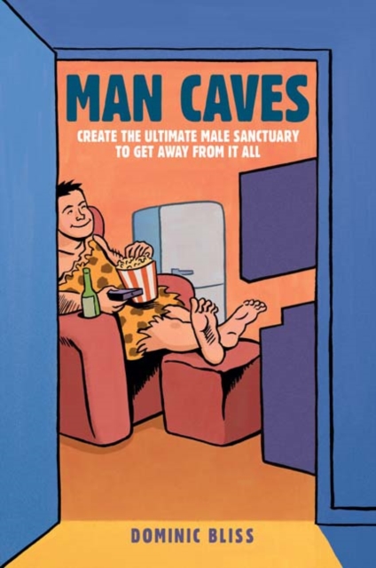 Man Caves : Create the Ultimate Male Sanctuary to Get Away from it All, Hardback Book