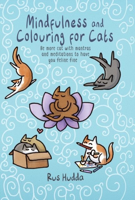 Mindfulness and Colouring for Cats : Be More Cat with Mantras and Meditations to Have You Feline Fine, Hardback Book