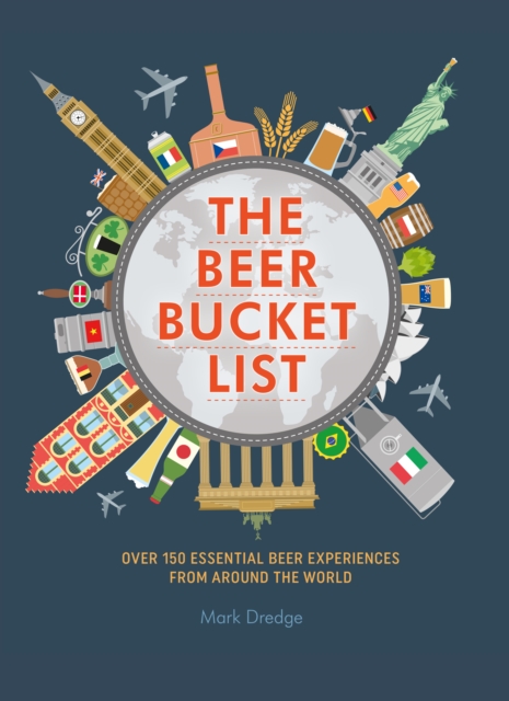 The Beer Bucket List : Over 150 Essential Beer Experiences from Around the World, Hardback Book