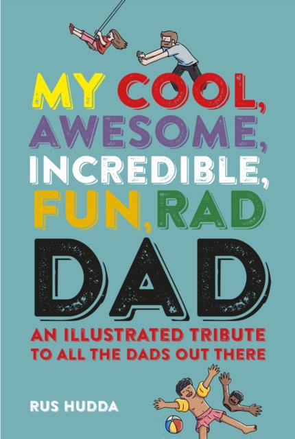 My Cool, Awesome, Incredible, Fun, Rad Dad : An Illustrated Tribute to All the Dads out There, Hardback Book