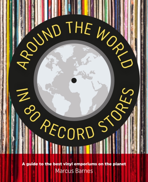 Around the World in 80 Record Stores : A Guide to the Best Vinyl Emporiums on the Planet, Hardback Book
