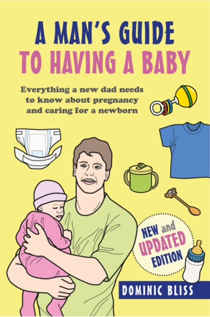 A Dad's Guide to Having a Baby : Everything a New Dad Needs to Know About Pregnancy and Caring for a Newborn, Hardback Book