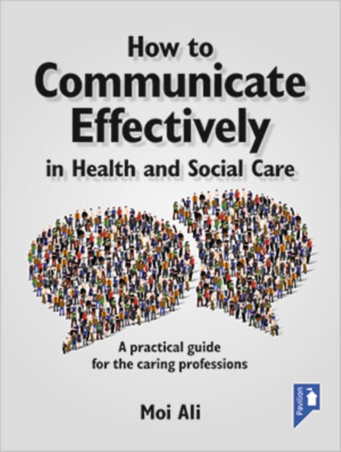 How to Communicate Effectively in Health and Social Care : A Practical Guide for the Caring Professions, Paperback / softback Book
