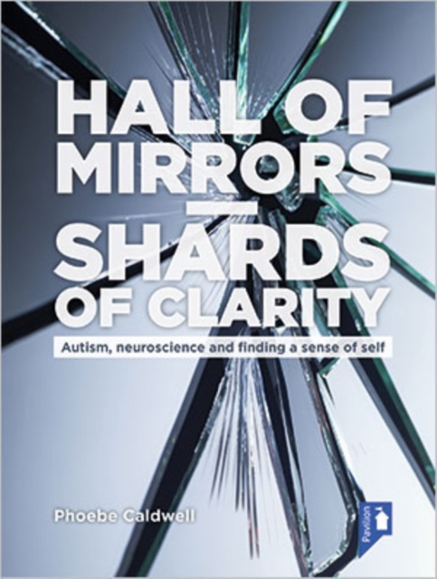 Hall of Mirrors - Shards of Clarity : Autism, neuroscience and finding a sense of self, Book Book