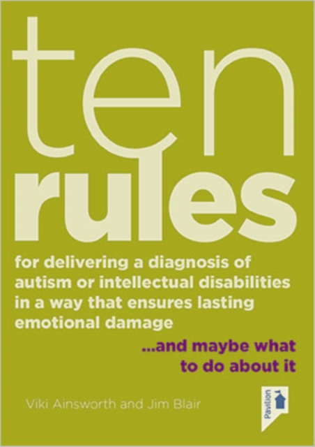 Ten Rules for Delivering a Diagnosis of Autism or Learning Disabilities in a Way That Ensures Lasting Emotional Damage : ... and maybe what to do about it, Paperback / softback Book