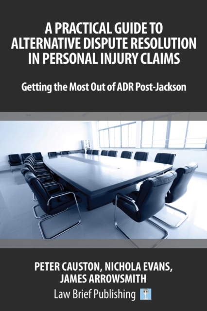 A Practical Guide to Alternative Dispute Resolution in Personal Injury Claims: Getting the Most Out of ADR Post-Jackson', Paperback / softback Book