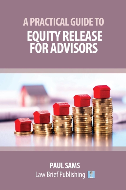 A Practical Guide to Equity Release for Advisors, Paperback / softback Book