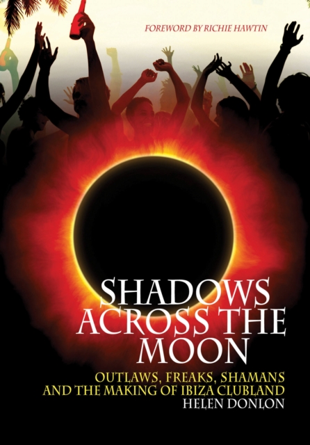 Shadows Across The Moon : Outlaws, Freaks, Shamans, And The Making Of Ibiza Clubland, Paperback / softback Book