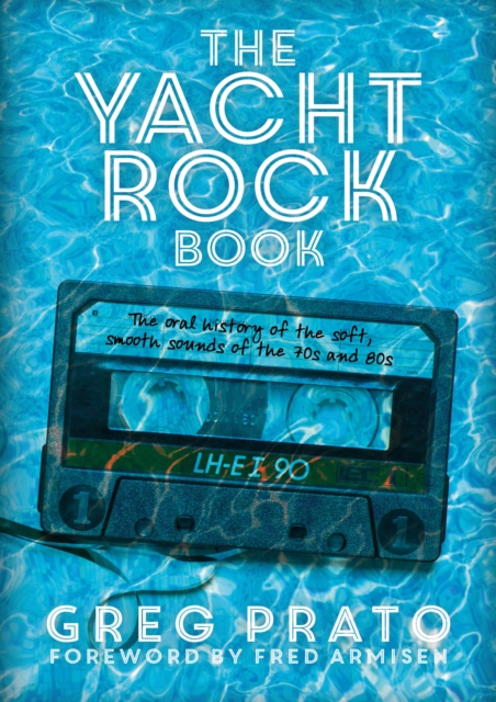 The Yacht Rock Book : The Oral History of the Soft, Smooth Sounds of the 70s and 80s, Paperback / softback Book