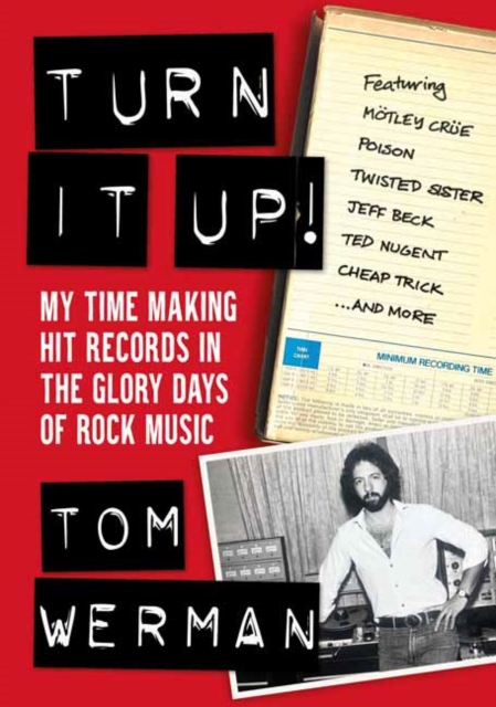 Turn It Up! : My Time Making Hit Records In The Glory Days Of Rock Music, Featuring Motley Crue, Poison, Twisted Sister, Cheap Trick, Jeff Beck, Ted Nugent, and more, Paperback / softback Book