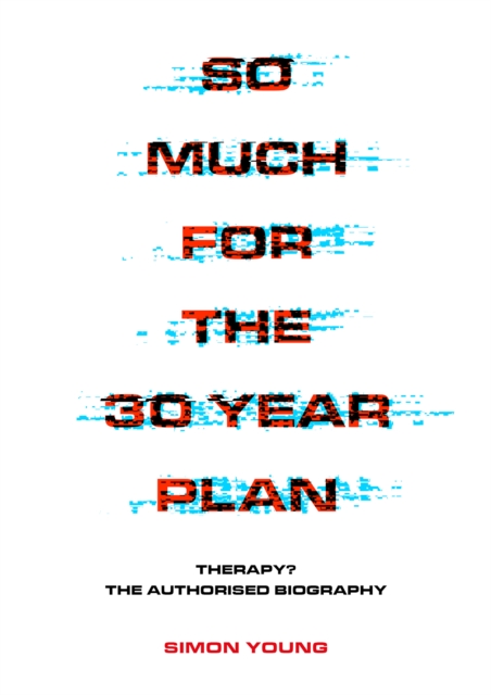 So Much for the 30 Year Plan : Therapy? The Authorised Biography, EPUB eBook
