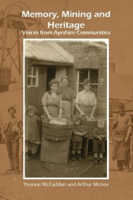 Memory, Mining and Heritage : Voices from Ayrshire Communities, Paperback / softback Book