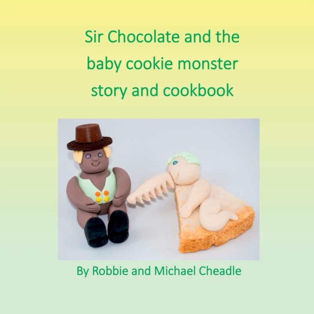 Sir Chocolate and the Baby Cookie Monster Story and Cookbook, Paperback / softback Book