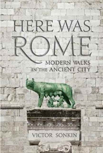 Here Was Rome : Modern Walks in the Ancient City, Paperback / softback Book