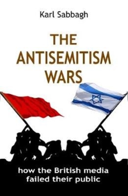 The Antisemitism Wars : How the British Media Failed Their Public, Paperback / softback Book