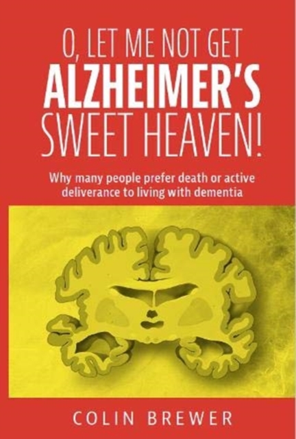 O. LET ME NOT GET ALZHEIMER'S, SWEET HEAVEN : Why many people prefer death or active deliverance to living with dementia., Paperback / softback Book