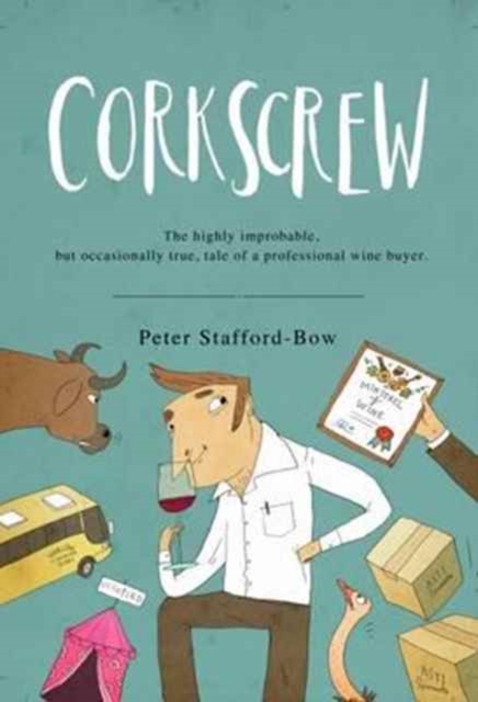 Corkscrew : The Highly Improbable, but Occasionally True, Tale of a Professional Wine Buyer, Paperback / softback Book
