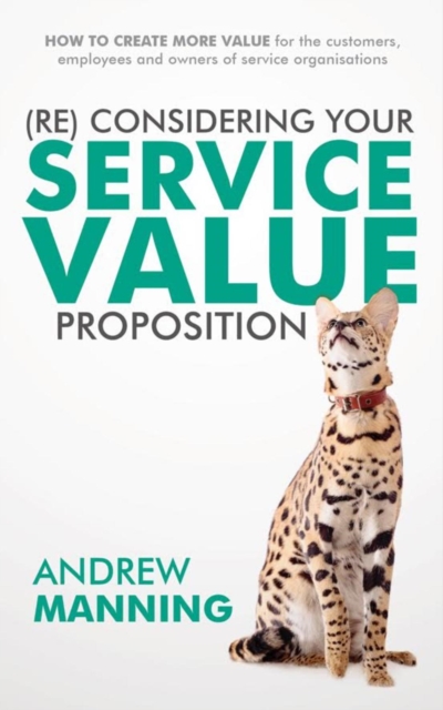 (Re)Consider your Service Value proposition : How to create more value for the customers, employees and owners of service organisations, EPUB eBook