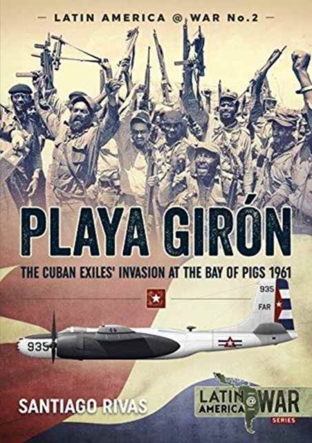 Playa GiroN : The Cuban Exiles' Invasion at the Bay of Pigs 1961, Paperback / softback Book