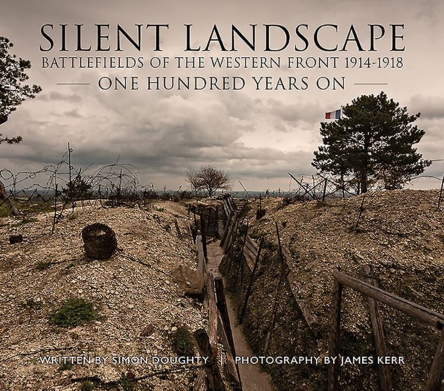 Silent Landscape : The Battlefields of the Western Front One Hundred Years on, Hardback Book