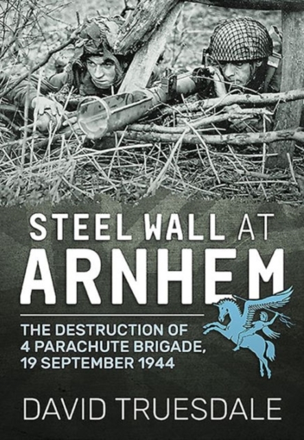 Steel Wall at Arnhem : The Destruction of 4 Parachute Brigade 19 September 1944, Hardback Book