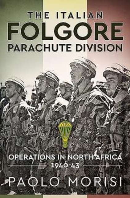 The Italian Folgore Parachute Division : Operations in North Africa 1940-43, Hardback Book