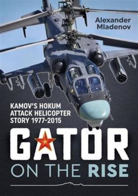 Gator on the Rise : Kamov'S Hokum Attack Helicopter Story 1977-2015, Paperback / softback Book