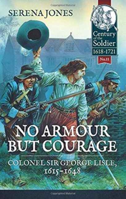 No Armour but Courage : Colonel Sir George Lisle, 1615-1648, Hardback Book