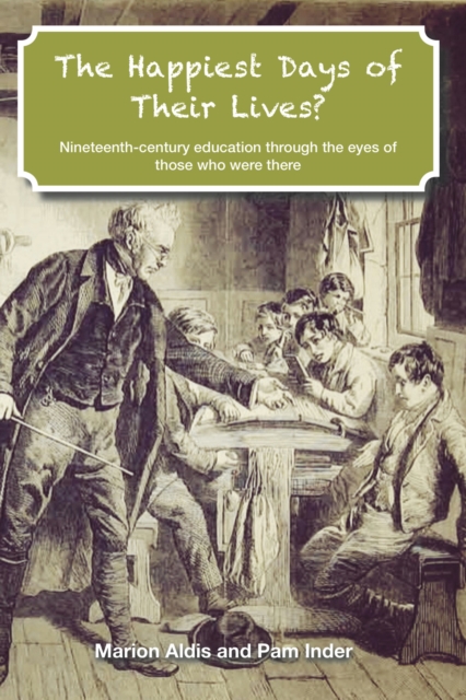 The Happiest Days of Their Lives? : Nineteenth-Century Education Through the Eyes of Those Who Were There, PDF eBook
