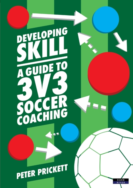 Developing Skill : A Guide to 3v3 Soccer Coaching, Paperback / softback Book