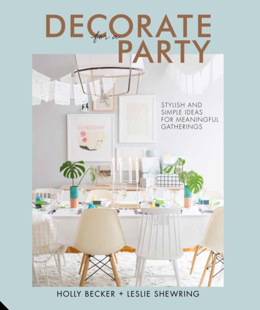 Decorate for a Party : Stylish and Simple Ideas for Meaningful Gatherings, EPUB eBook