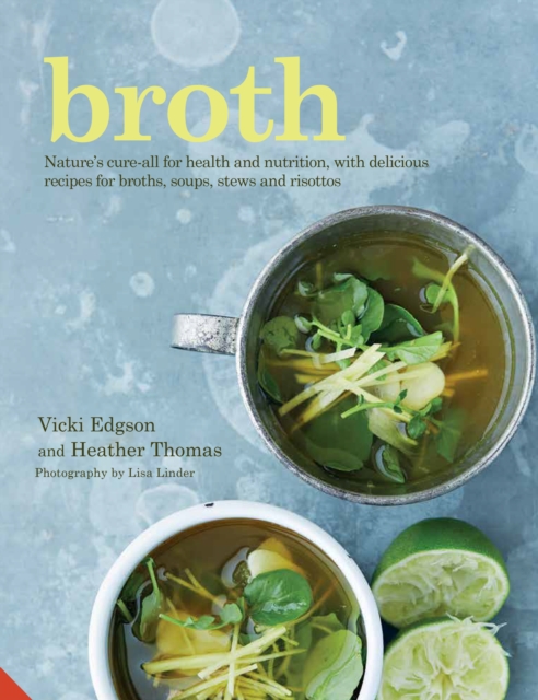 Broth : Nature's cure-all for health and nutrition, with delicious recipes for broths, soups, stews and risottos, Paperback / softback Book