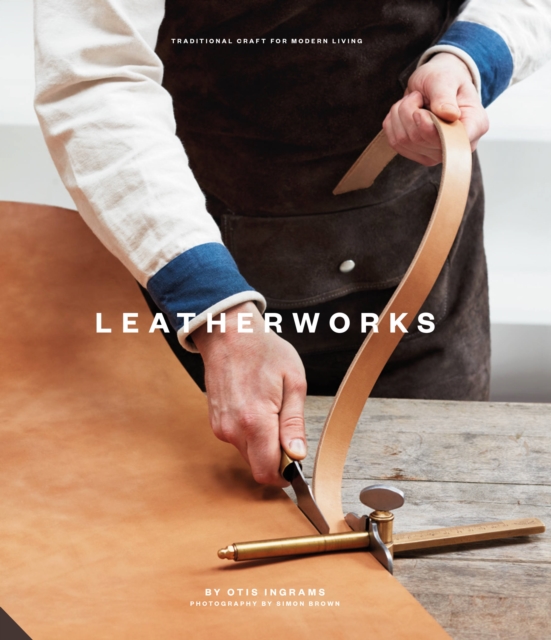 Leatherworks : Traditional Craft for Modern Living, Hardback Book
